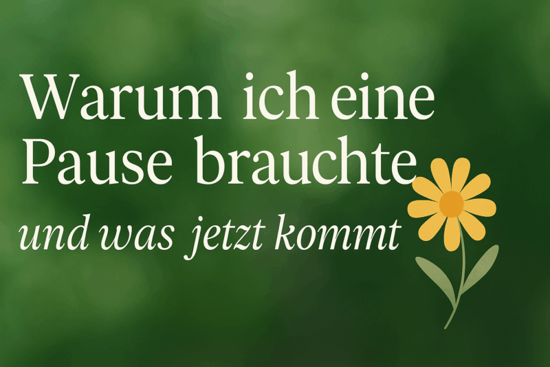 Warum ich eine Pause brauchte – und was jetzt kommt